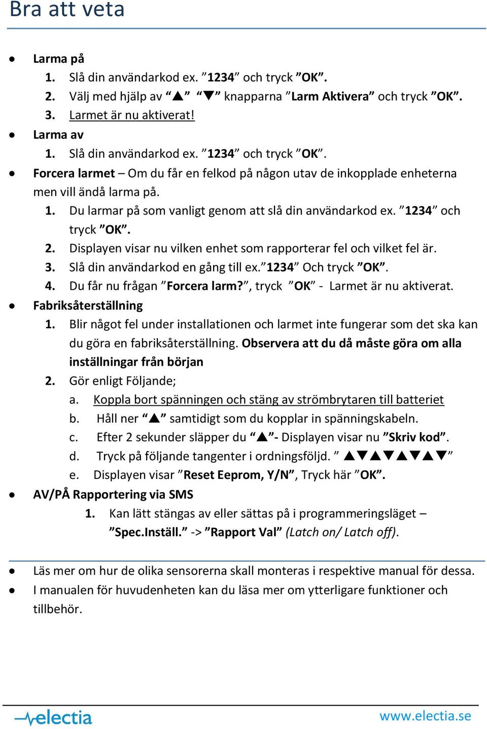 1234 Och tryck OK. 4. Du får nu frågan Forcera larm?, tryck OK - Larmet är nu aktiverat. Fabriksåterställning 1.