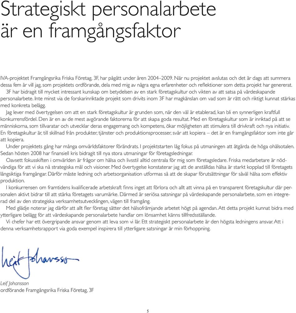 3F har bidragit till mycket intressant kunskap om betydelsen av en stark företagskultur och vikten av att satsa på värdeskapande personal arbete.