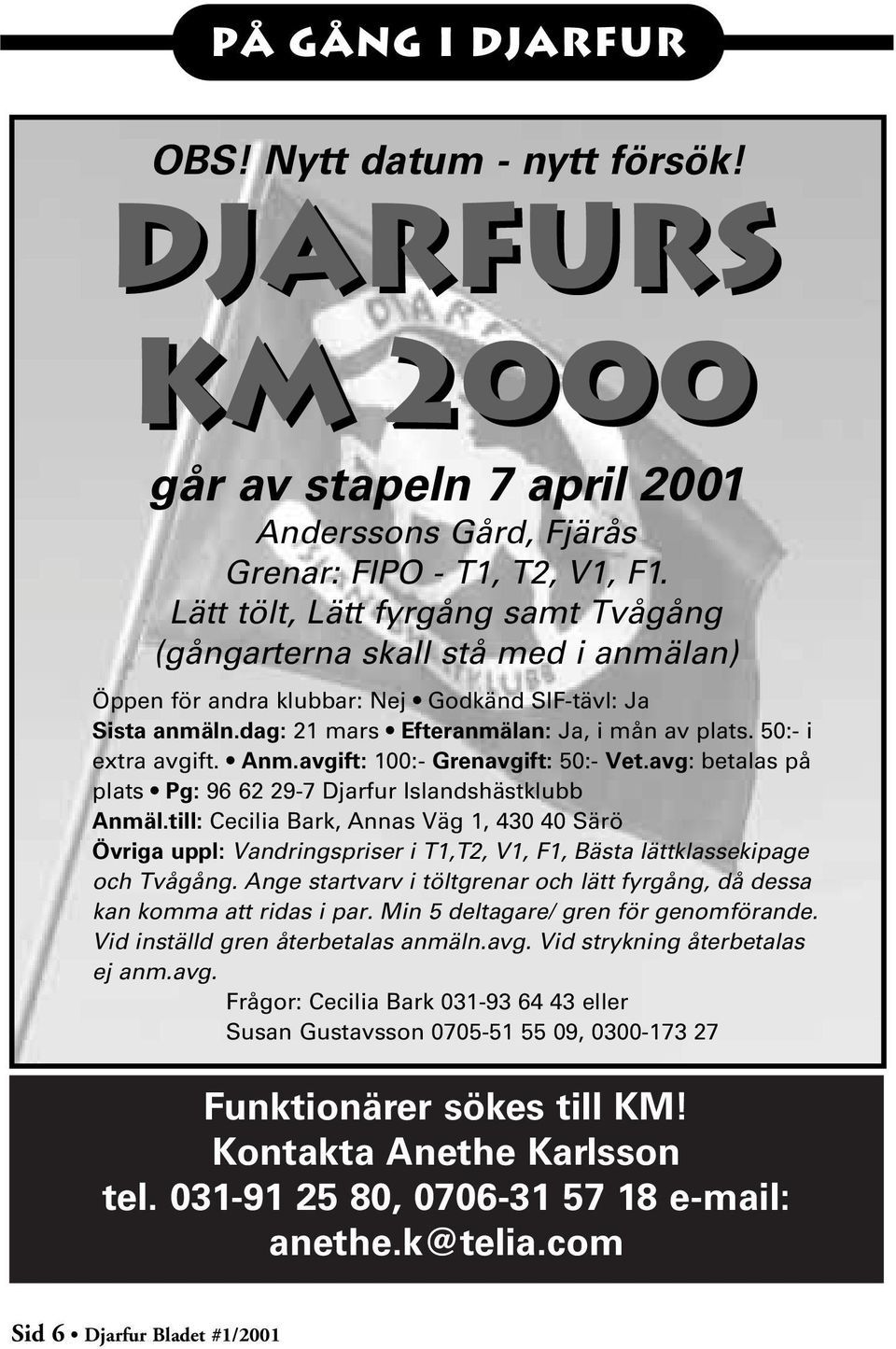 50:- i extra avgift. Anm.avgift: 100:- Grenavgift: 50:- Vet.avg: betalas på plats Pg: 96 62 29-7 Djarfur Islandshästklubb Anmäl.