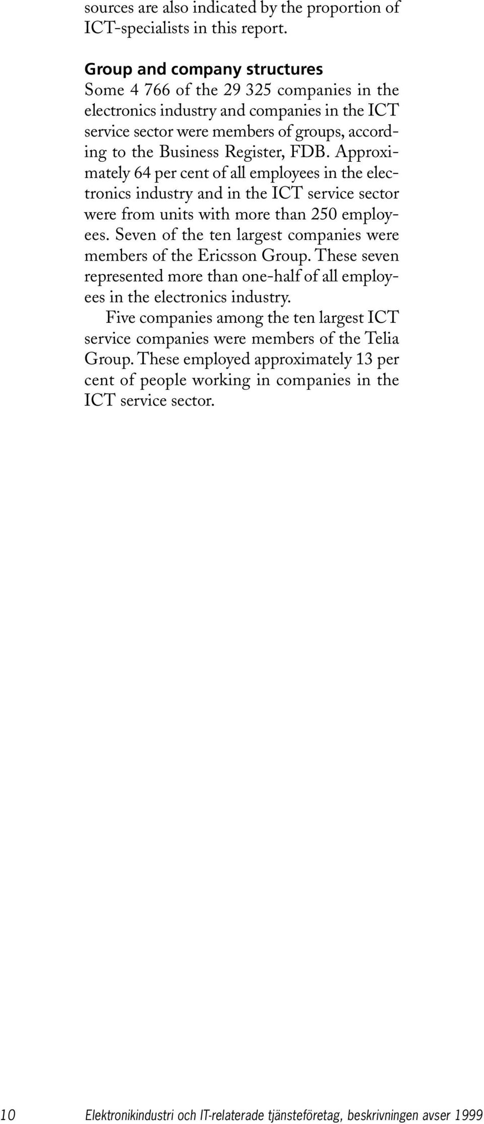 Approximately 64 per cent of all employees in the electronics industry and in the ICT service sector were from units with more than 250 employees.