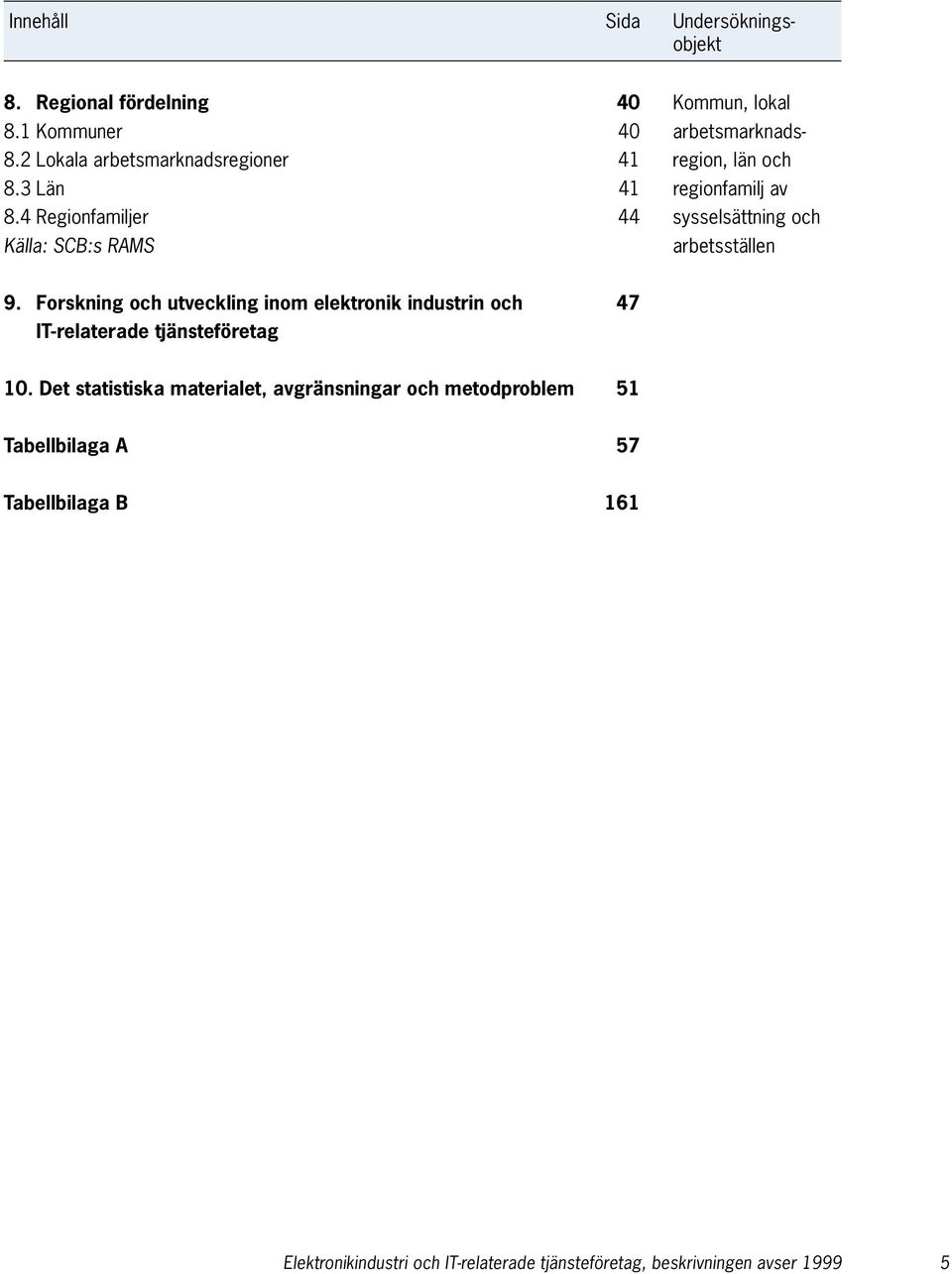 4 Regionfamiljer 44 sysselsättning och Källa: SCB:s RAMS arbetsställen 9.