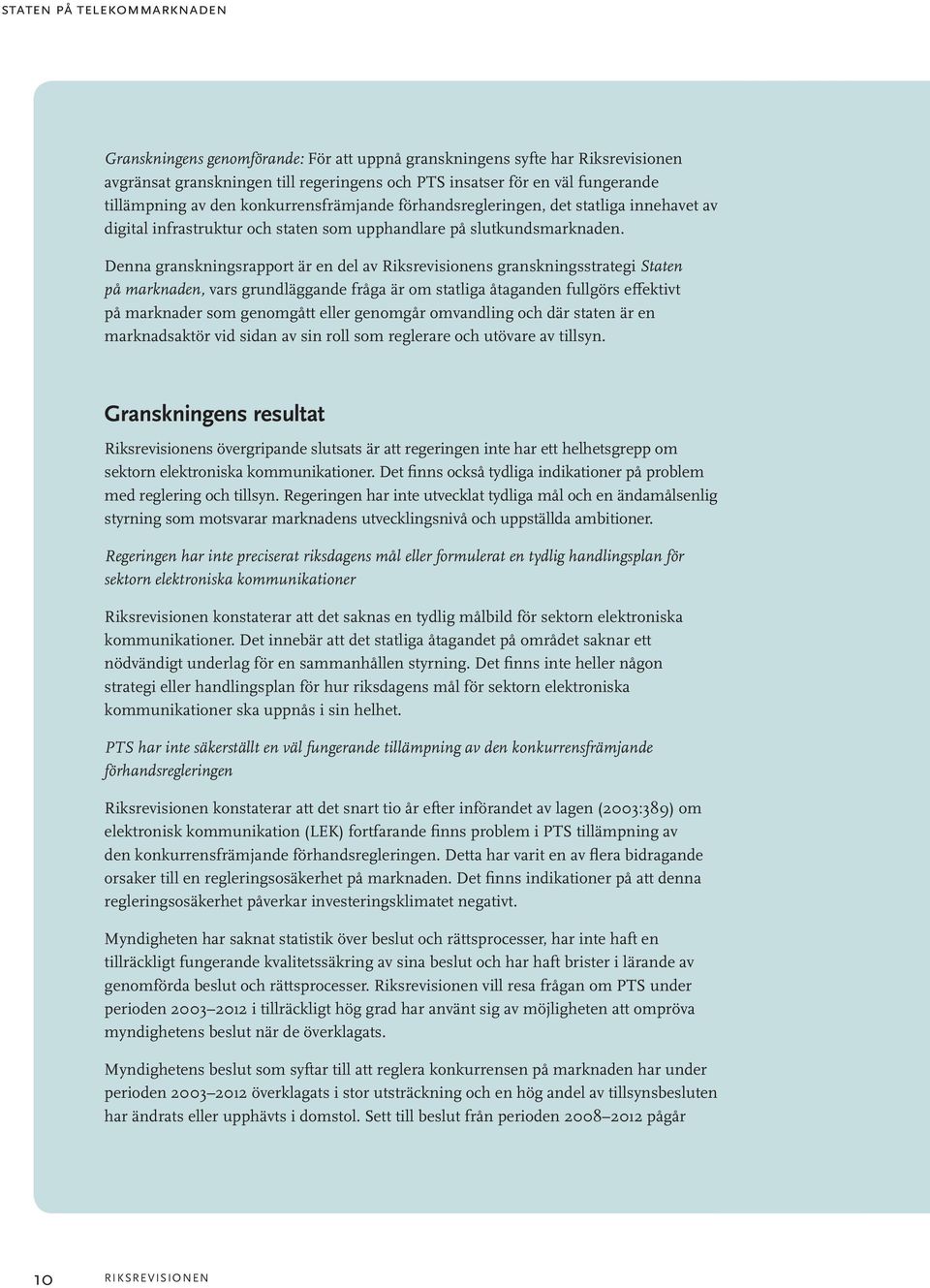 Denna granskningsrapport är en del av Riksrevisionens granskningsstrategi Staten på marknaden, vars grundläggande fråga är om statliga åtaganden fullgörs effektivt på marknader som genomgått eller