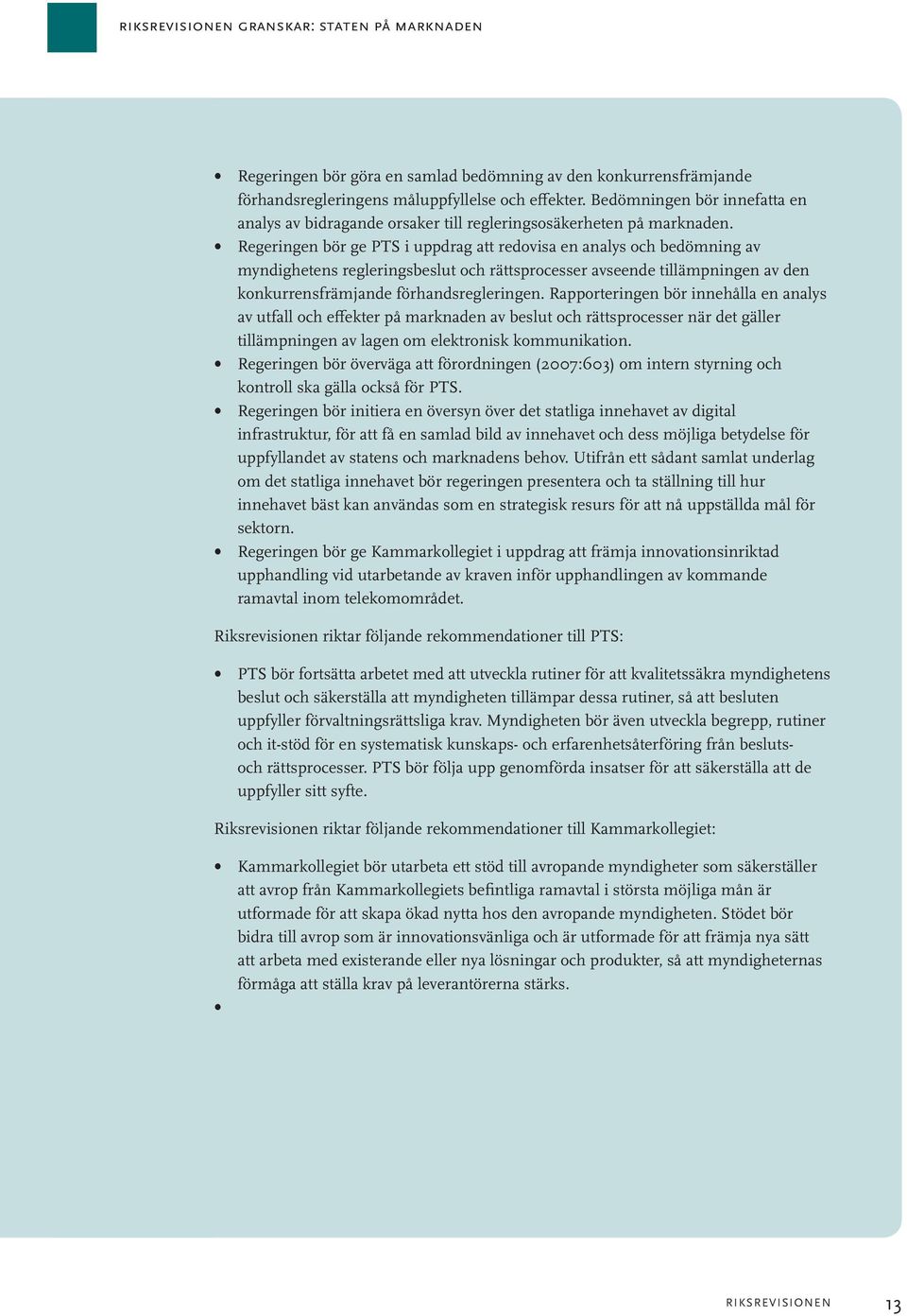 Regeringen bör ge PTS i uppdrag att redovisa en analys och bedömning av myndighetens regleringsbeslut och rättsprocesser avseende tillämpningen av den konkurrensfrämjande förhandsregleringen.