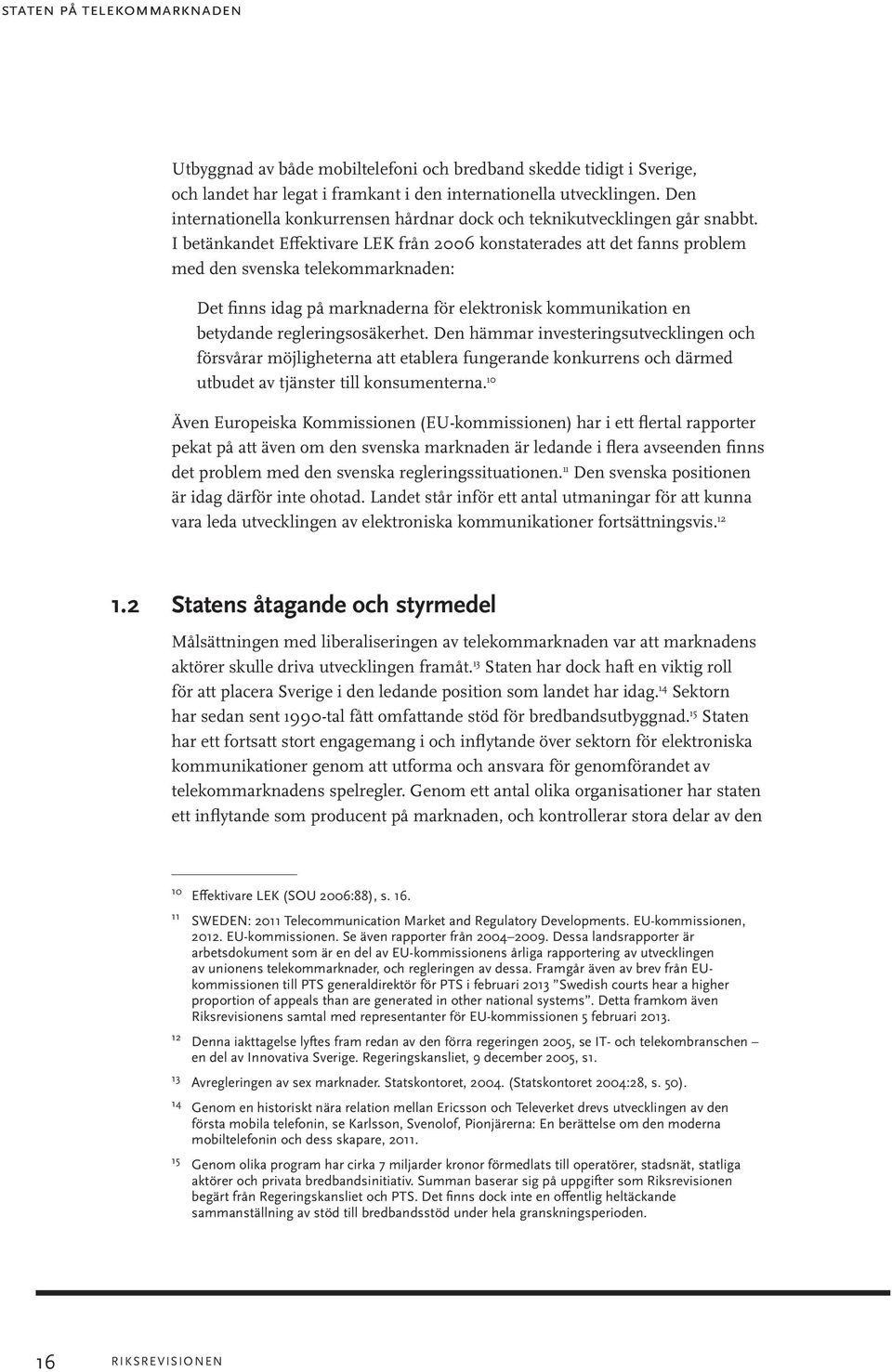 I betänkandet Effektivare LEK från 2006 konstaterades att det fanns problem med den svenska telekommarknaden: Det finns idag på marknaderna för elektronisk kommunikation en betydande