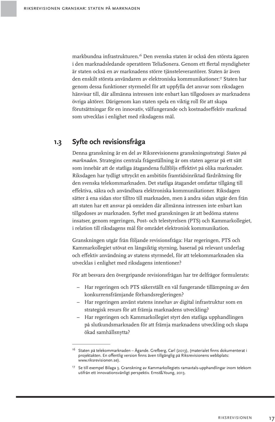 17 Staten har genom dessa funktioner styrmedel för att uppfylla det ansvar som riksdagen hänvisar till, där allmänna intressen inte enbart kan tillgodoses av marknadens övriga aktörer.