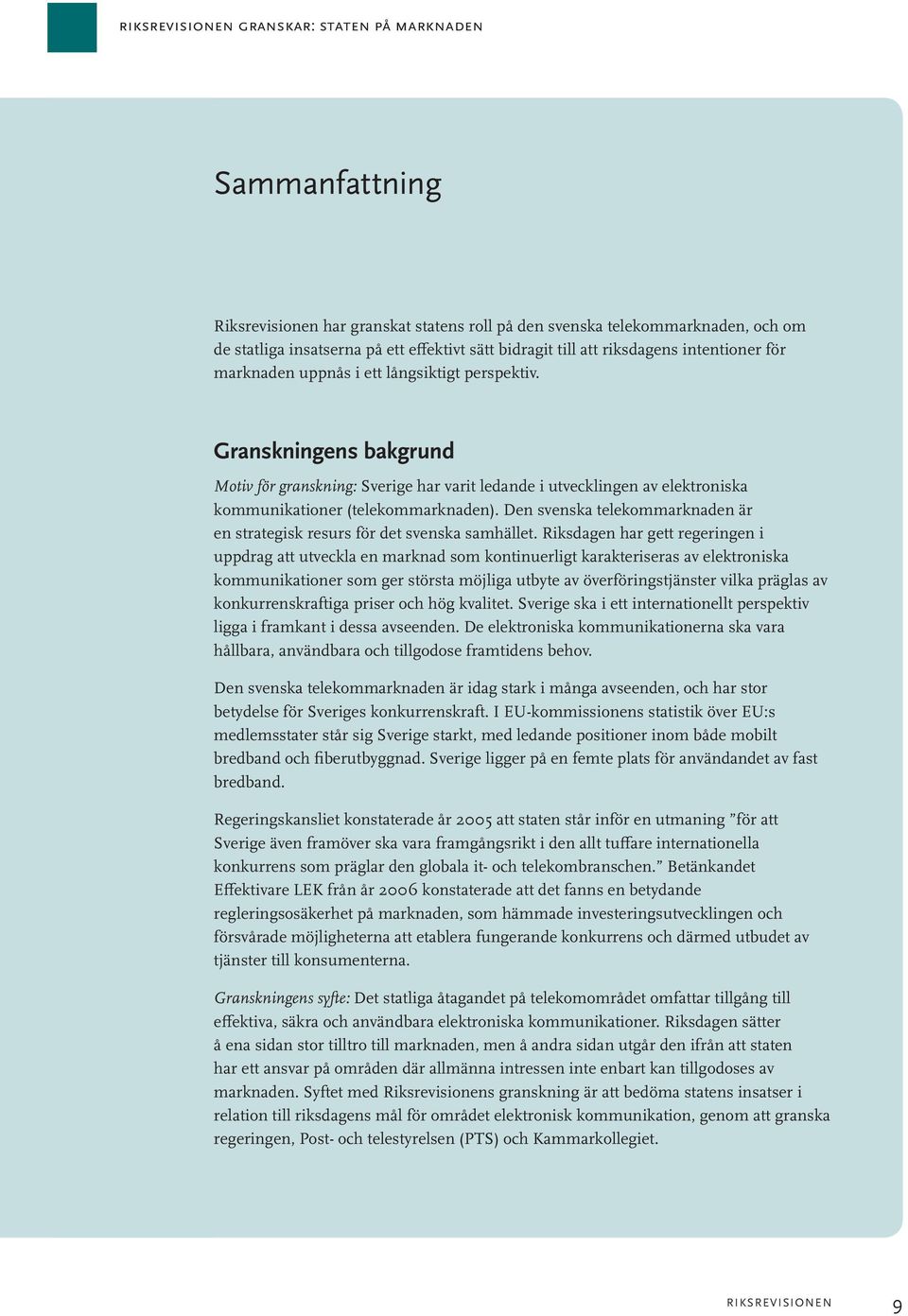 Granskningens bakgrund Motiv för granskning: Sverige har varit ledande i utvecklingen av elektroniska kommunikationer (telekommarknaden).