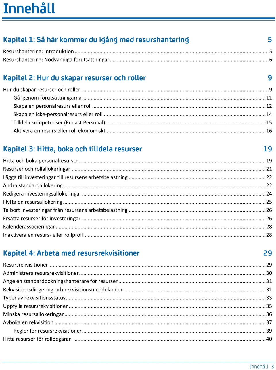 .. 12 Skapa en icke-personalresurs eller roll... 14 Tilldela kompetenser (Endast Personal)... 15 Aktivera en resurs eller roll ekonomiskt.