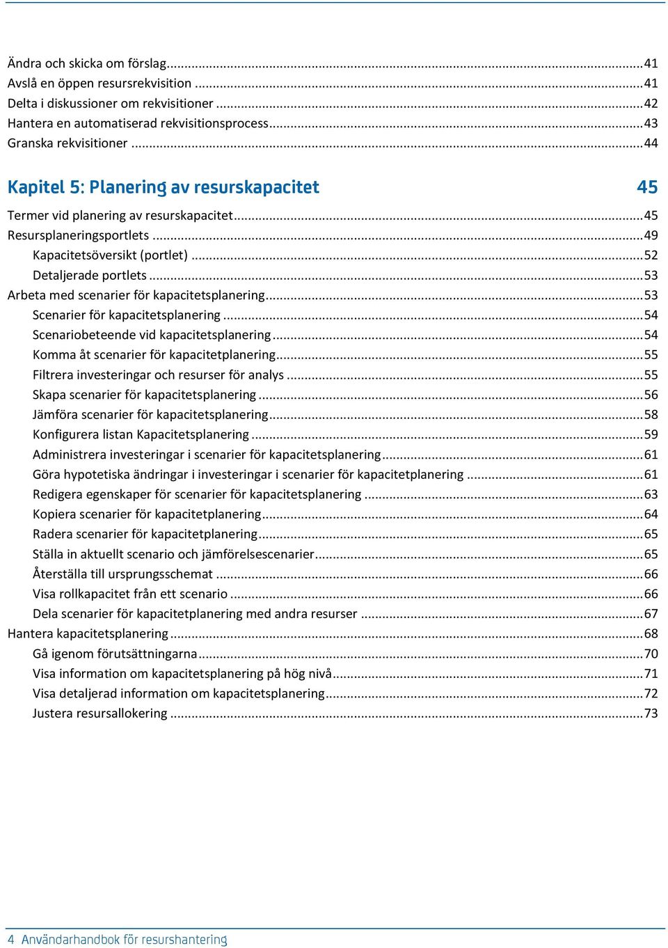 .. 53 Arbeta med scenarier för kapacitetsplanering... 53 Scenarier för kapacitetsplanering... 54 Scenariobeteende vid kapacitetsplanering... 54 Komma åt scenarier för kapacitetplanering.