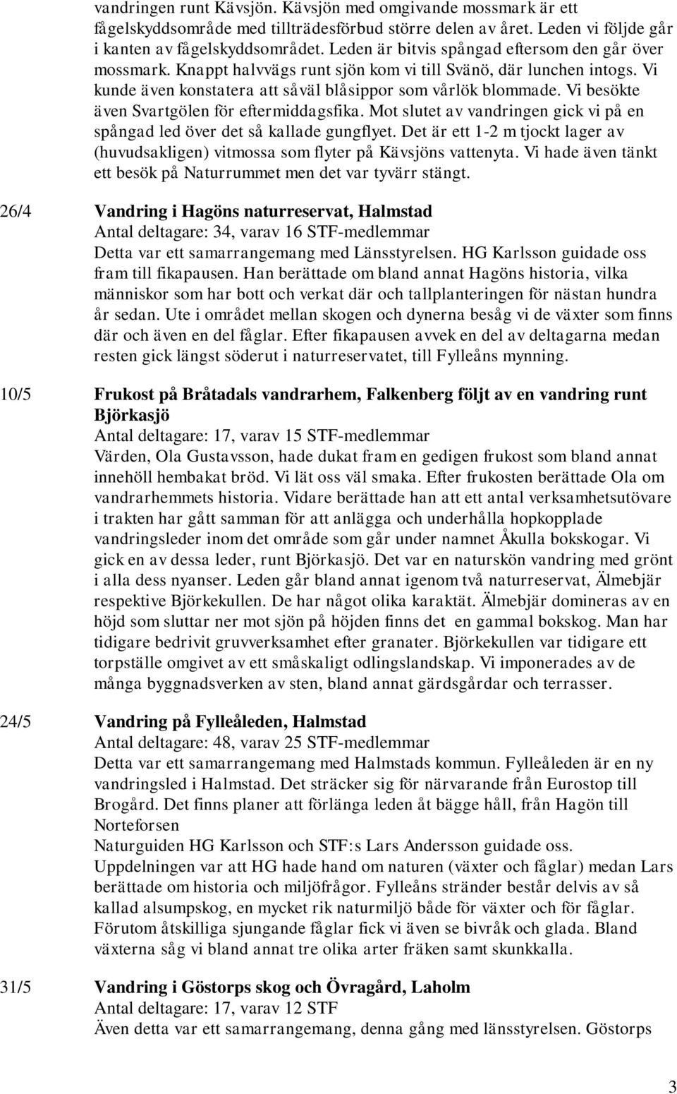 Vi besökte även Svartgölen för eftermiddagsfika. Mot slutet av vandringen gick vi på en spångad led över det så kallade gungflyet.