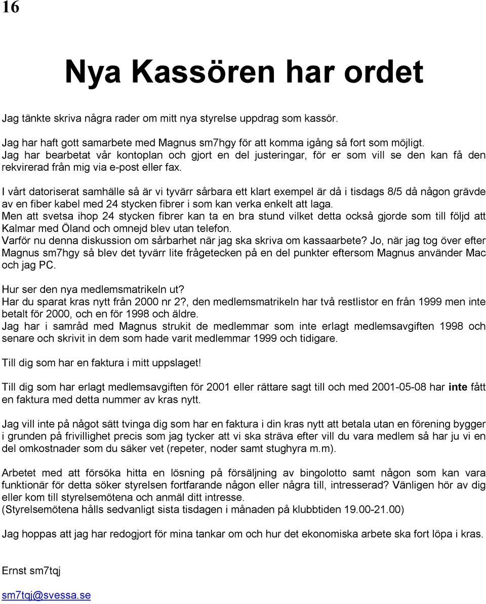 I vårt datoriserat samhälle så är vi tyvärr sårbara ett klart exempel är då i tisdags 8/5 då någon grävde av en fiber kabel med 24 stycken fibrer i som kan verka enkelt att laga.