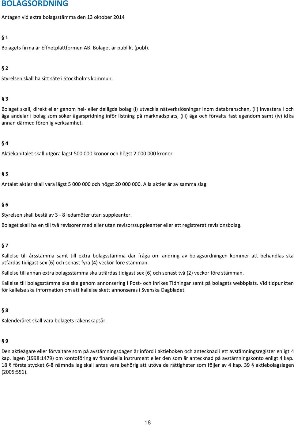 marknadsplats, (iii) äga och förvalta fast egendom samt (iv) idka annan därmed förenlig verksamhet. 4 Aktiekapitalet skall utgöra lägst 500 000 kronor och högst 2 000 000 kronor.