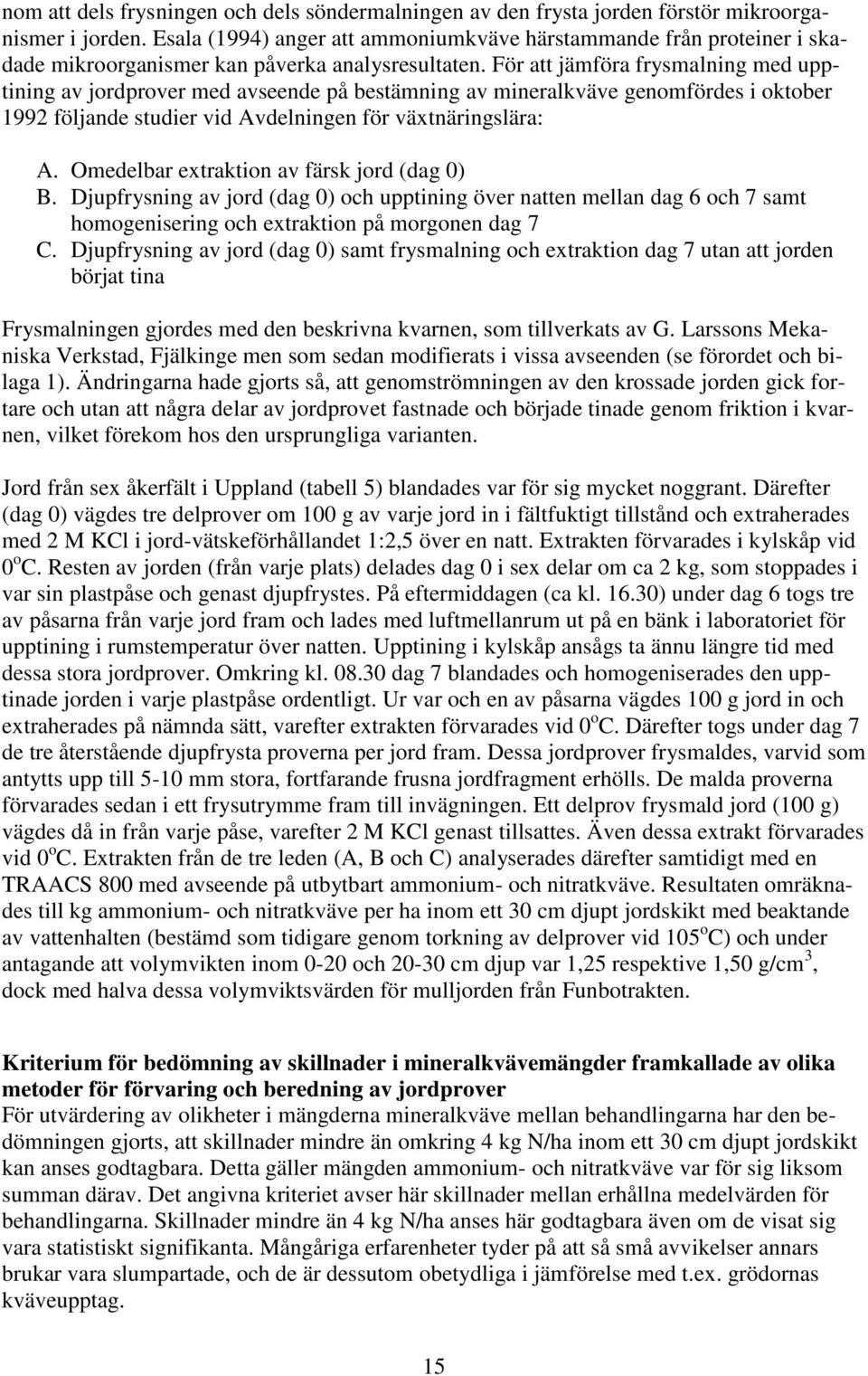 För att jämföra frysmalning med upptining av jordprover med avseende på bestämning av mineralkväve genomfördes i oktober 1992 följande studier vid Avdelningen för växtnäringslära: A.