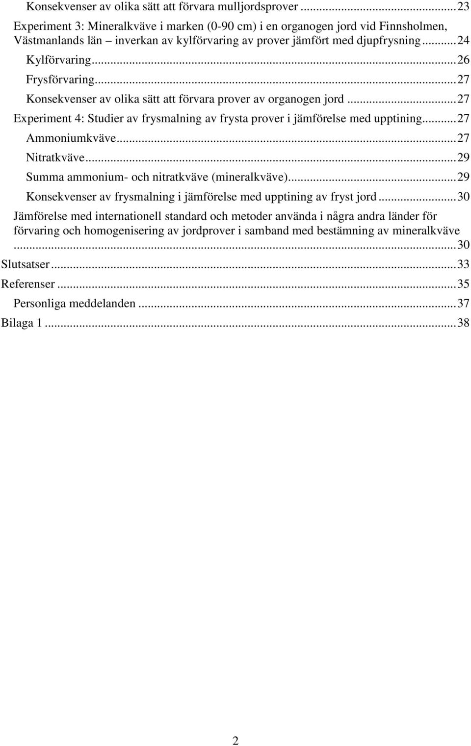 .. 26 Frysförvaring... 27 Konsekvenser av olika sätt att förvara prover av organogen jord... 27 Experiment 4: Studier av frysmalning av frysta prover i jämförelse med upptining... 27 Ammoniumkväve.