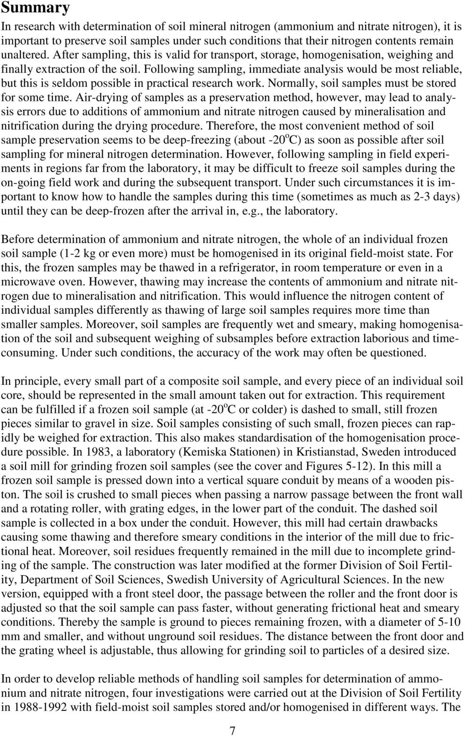 Following sampling, immediate analysis would be most reliable, but this is seldom possible in practical research work. Normally, soil samples must be stored for some time.