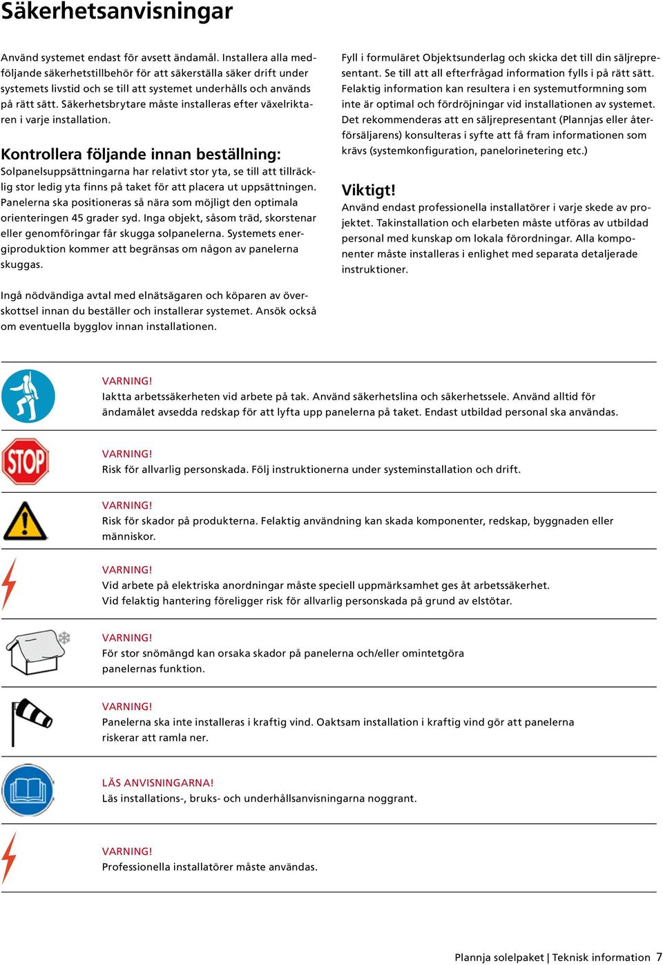 Säkerhetsbrytare måste installeras efter växelriktaren i varje installation.