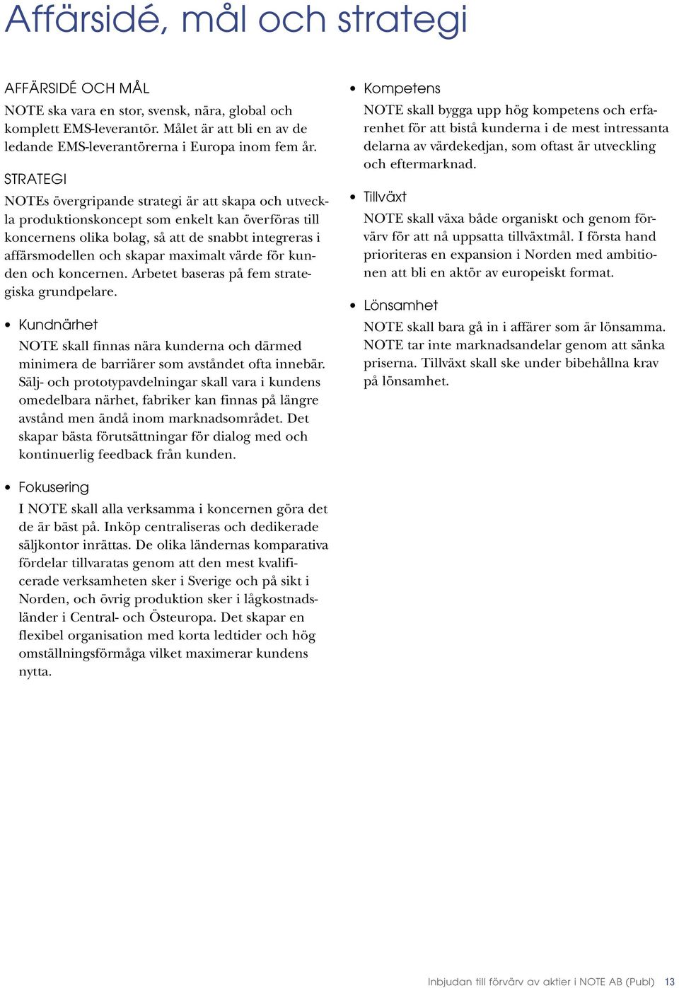 maximalt värde för kunden och koncernen. Arbetet baseras på fem strategiska grundpelare. Kundnärhet NOTE skall finnas nära kunderna och därmed minimera de barriärer som avståndet ofta innebär.