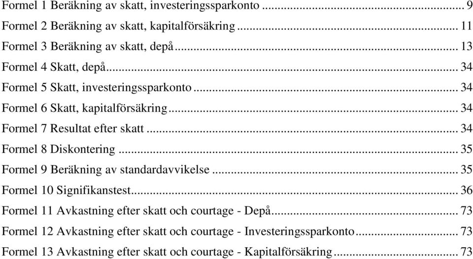 .. 34 Formel 8 Diskontering... 35 Formel 9 Beräkning av standardavvikelse... 35 Formel 10 Signifikanstest.