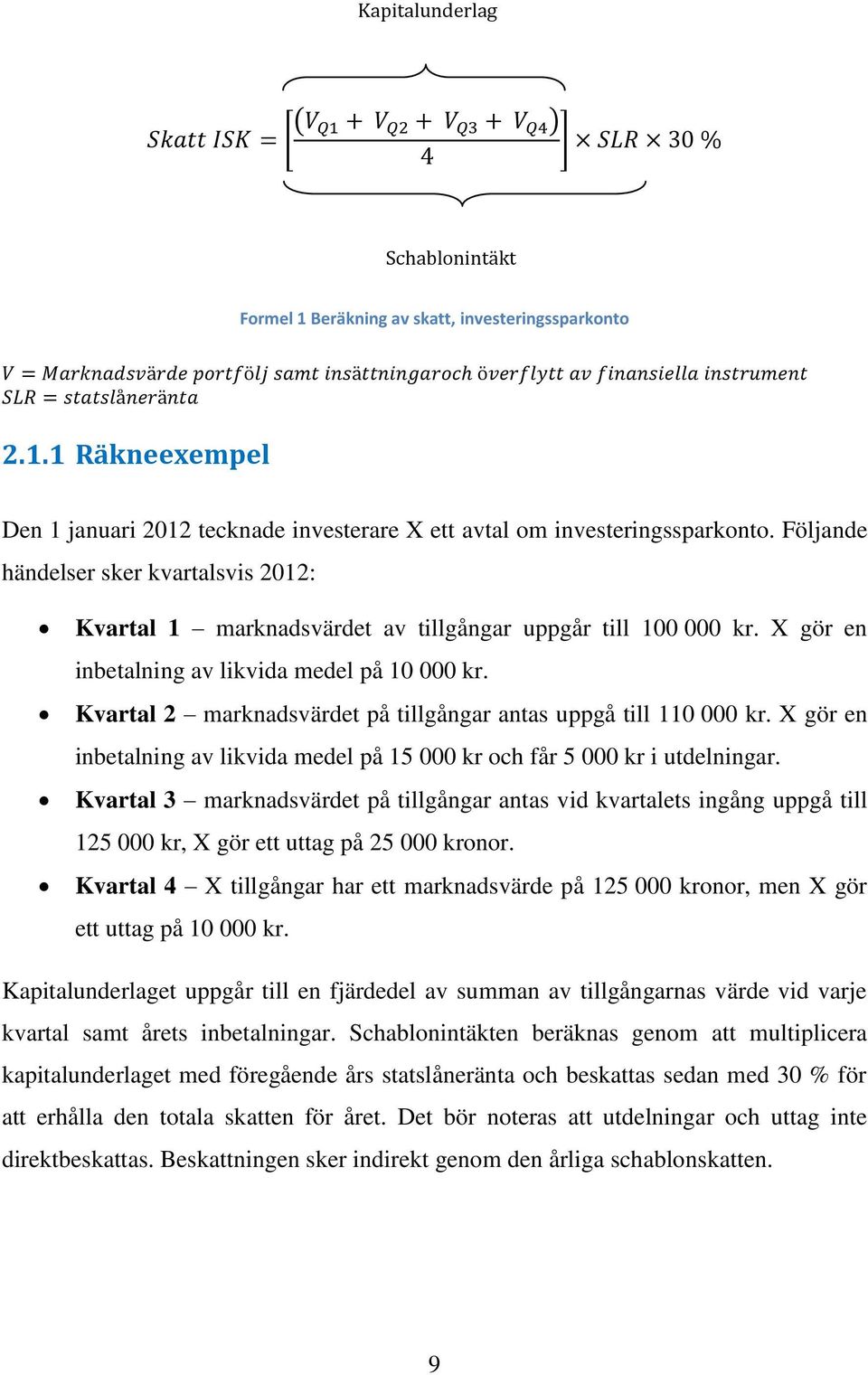 Kvartal 2 marknadsvärdet på tillgångar antas uppgå till 110 000 kr. X gör en inbetalning av likvida medel på 15 000 kr och får 5 000 kr i utdelningar.