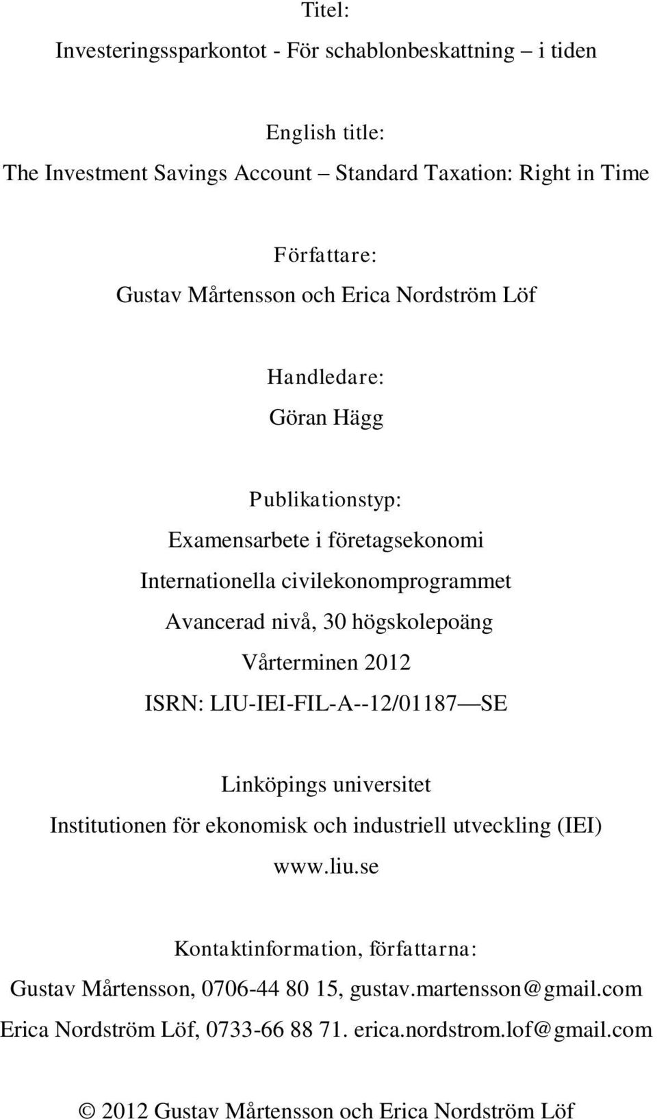 Vårterminen 2012 ISRN: LIU-IEI-FIL-A--12/01187 SE Linköpings universitet Institutionen för ekonomisk och industriell utveckling (IEI) www.liu.
