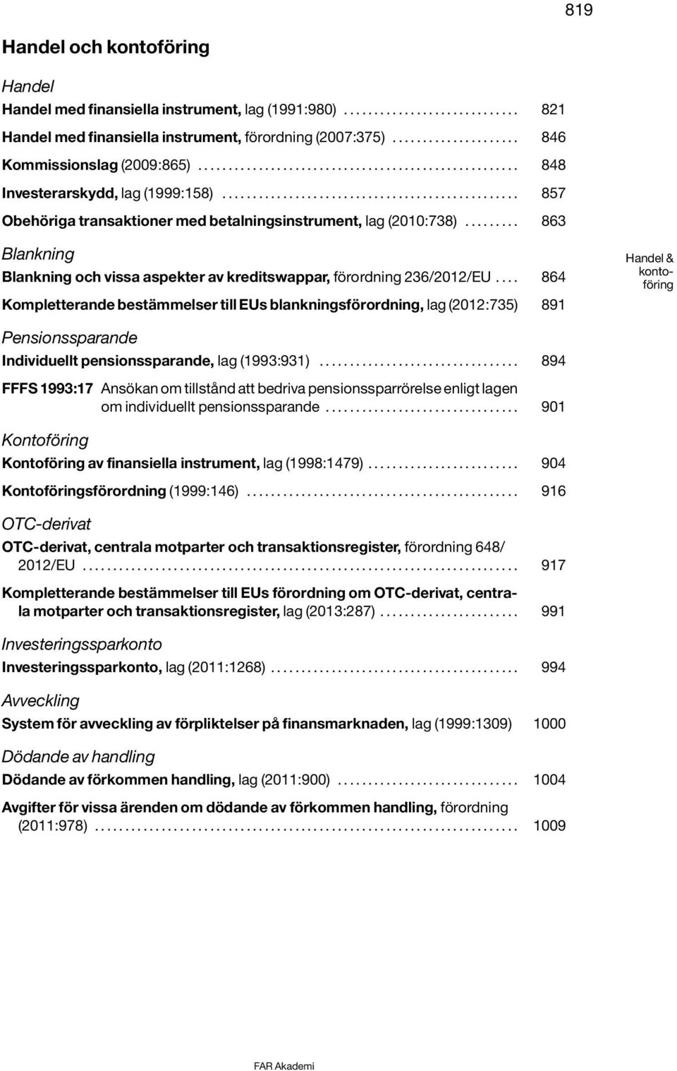 ................................................ 857 Obehöriga transaktioner med betalningsinstrument, lag (2010:738).