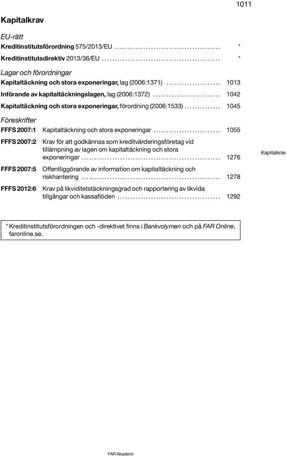 ......................... 1042 Kapitaltäckning och stora exponeringar, förordning (2006:1533).............. 1045 Föreskrifter FFFS 2007:1 Kapitaltäckning och stora exponeringar.