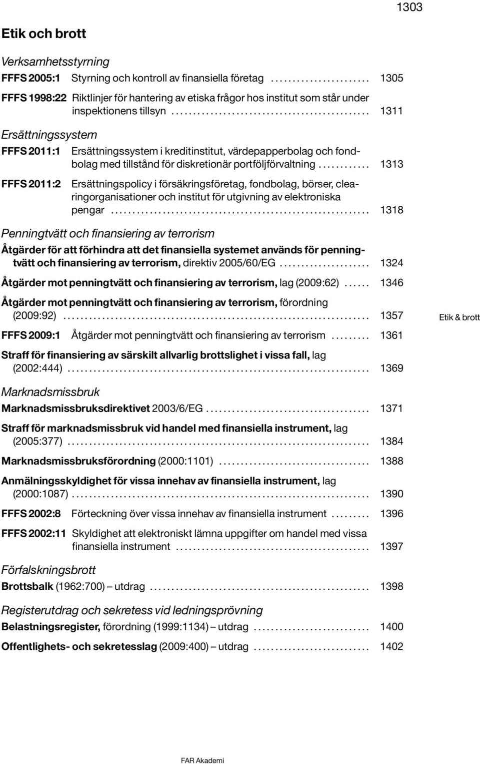 ............................................. 1311 Ersättningssystem FFFS 2011:1 Ersättningssystem i kreditinstitut, värdepapperbolag och fondbolag med tillstånd för diskretionär portföljförvaltning.