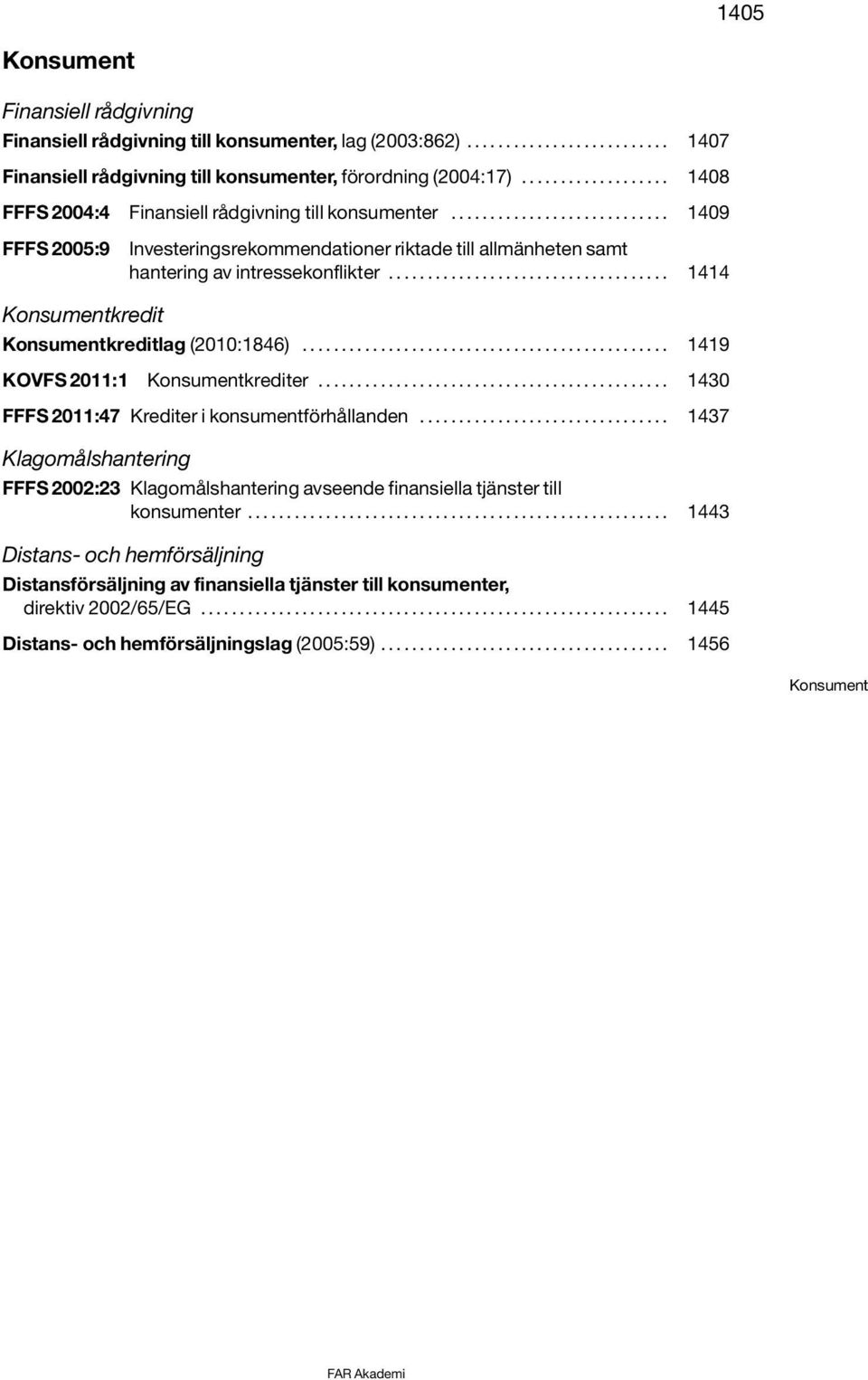 ................................... 1414 Konsumentkredit Konsumentkreditlag (2010:1846)............................................... 1419 KOVFS 2011:1 Konsumentkrediter.