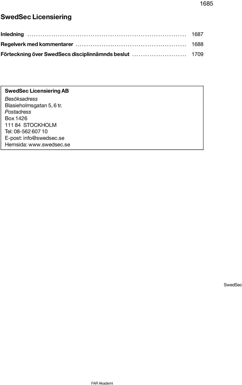 .. 1709 SwedSec Licensiering AB Besöksadress Blasieholmsgatan 5, 6 tr.