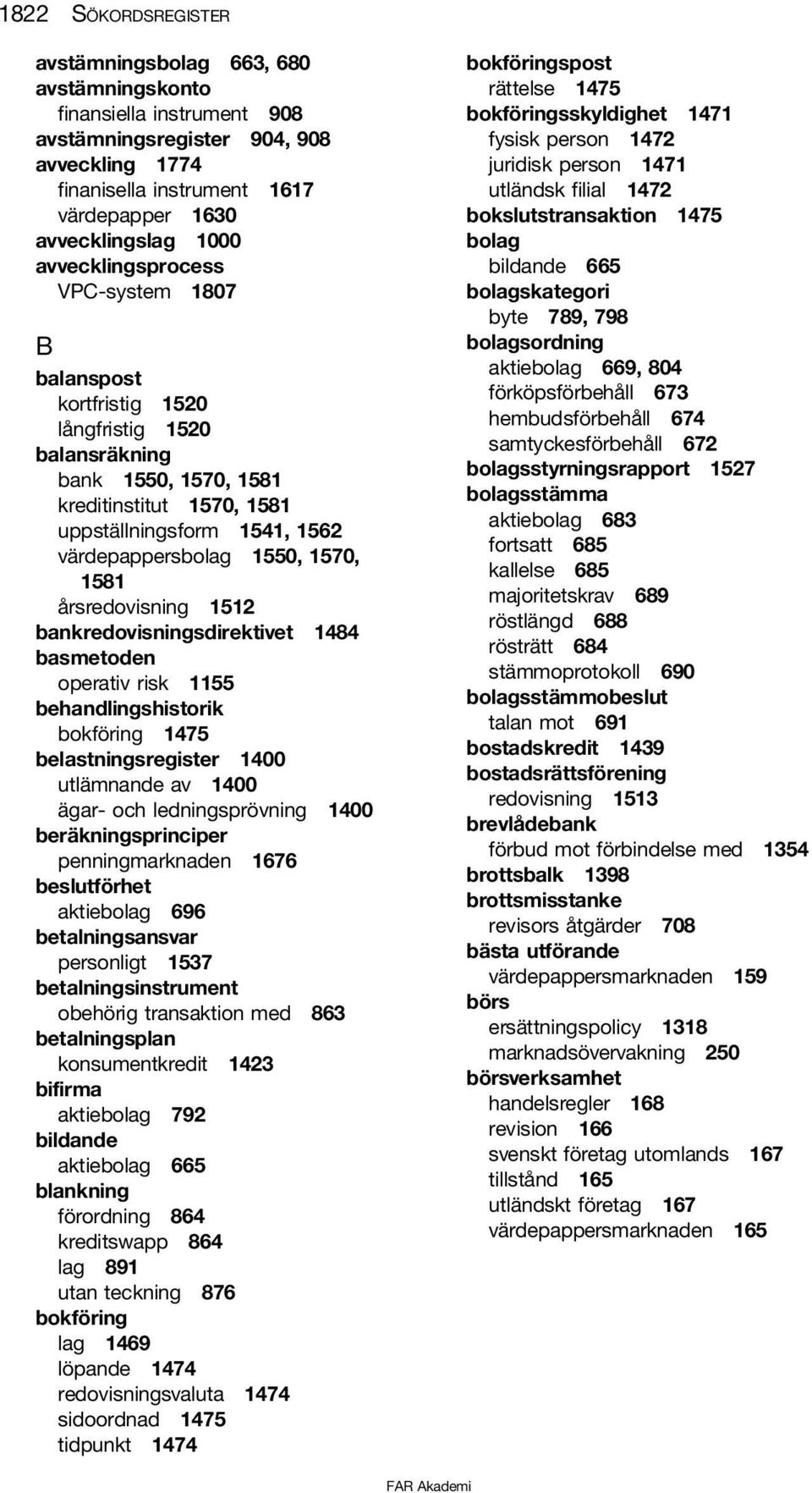 1550, 1570, 1581 årsredovisning 1512 bankredovisningsdirektivet 1484 basmetoden operativ risk 1155 behandlingshistorik bokföring 1475 belastningsregister 1400 utlämnande av 1400 ägar- och