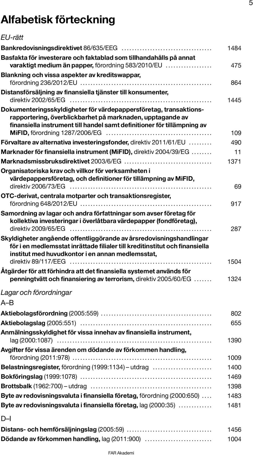 ...................................................... 1445 Dokumenteringsskyldigheter för värdepappersföretag, transaktionsrapportering, överblickbarhet på marknaden, upptagande av finansiella