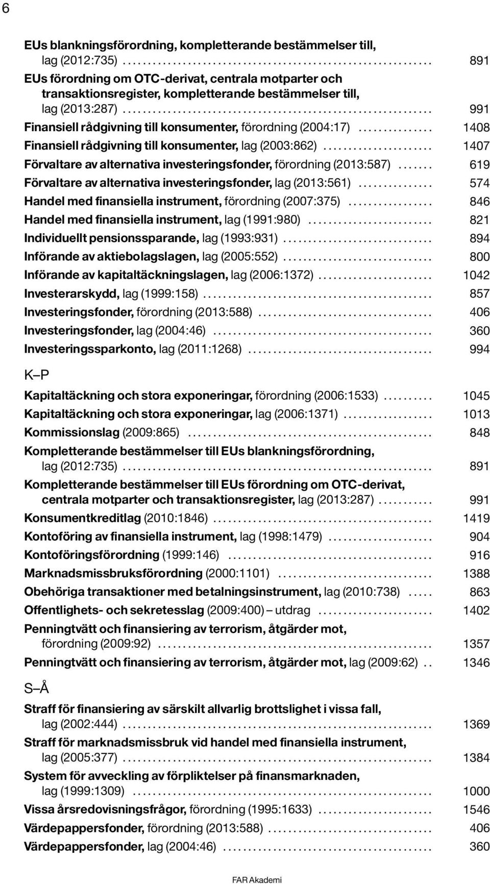 ............................................................. 991 Finansiell rådgivning till konsumenter, förordning (2004:17)............... 1408 Finansiell rådgivning till konsumenter, lag (2003:862).