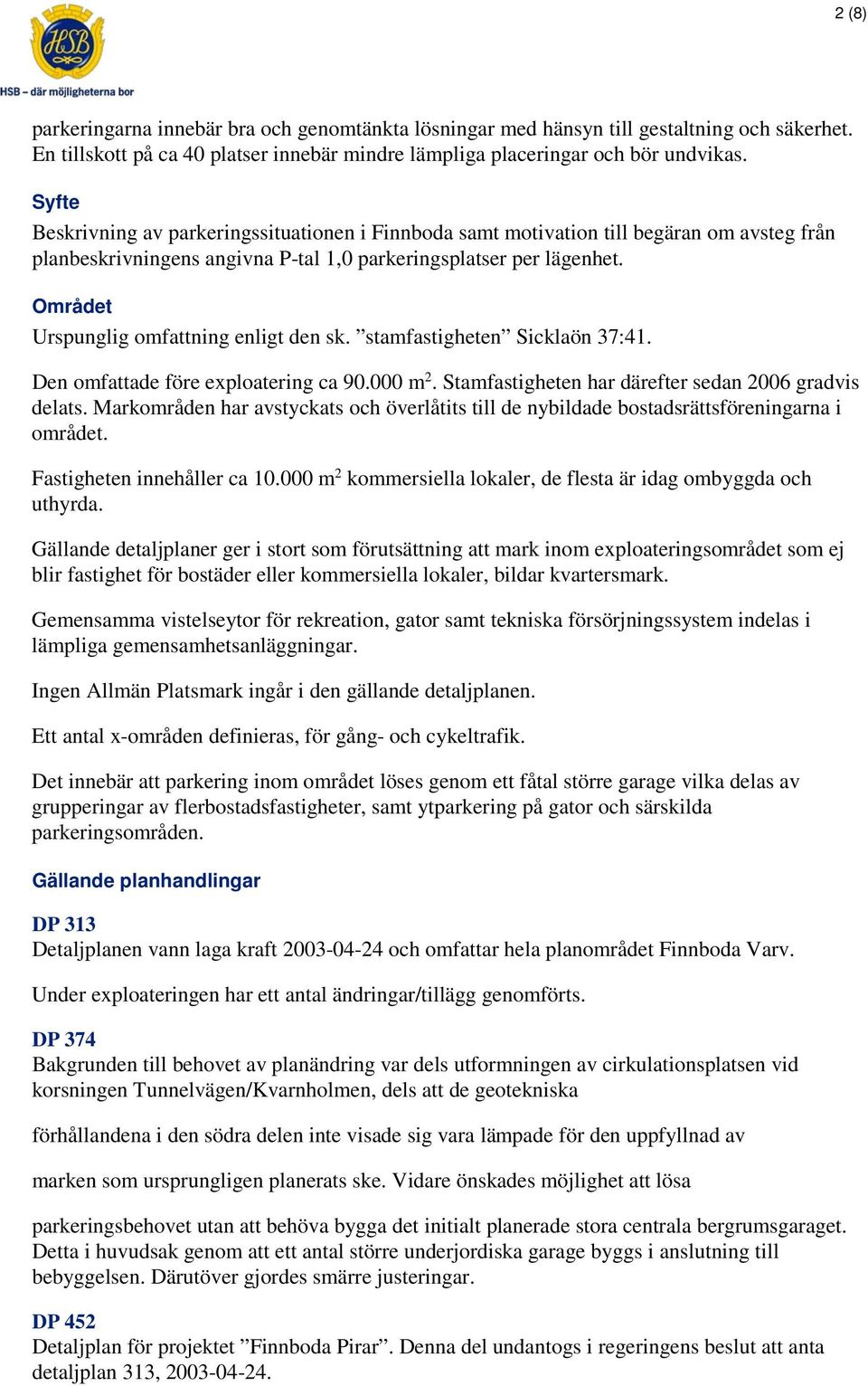 Området Urspunglig omfattning enligt den sk. stamfastigheten Sicklaön 37:41. Den omfattade före exploatering ca 90.000 m 2. Stamfastigheten har därefter sedan 2006 gradvis delats.