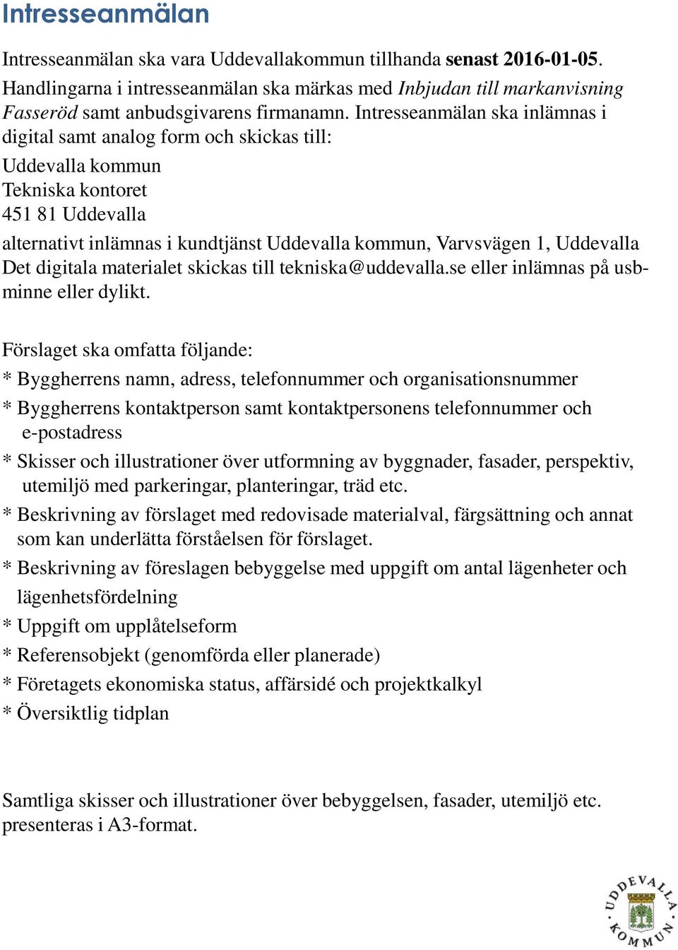 Uddevalla Det digitala materialet skickas till tekniska@uddevalla.se eller inlämnas på usbminne eller dylikt.