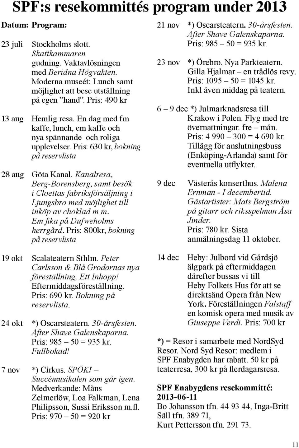 Pris: 630 kr, bokning på reservlista 28 aug Göta Kanal. Kanalresa, Berg-Borensberg, samt besök i Cloettas fabriksförsäljning i Ljungsbro med möjlighet till inköp av choklad m m.