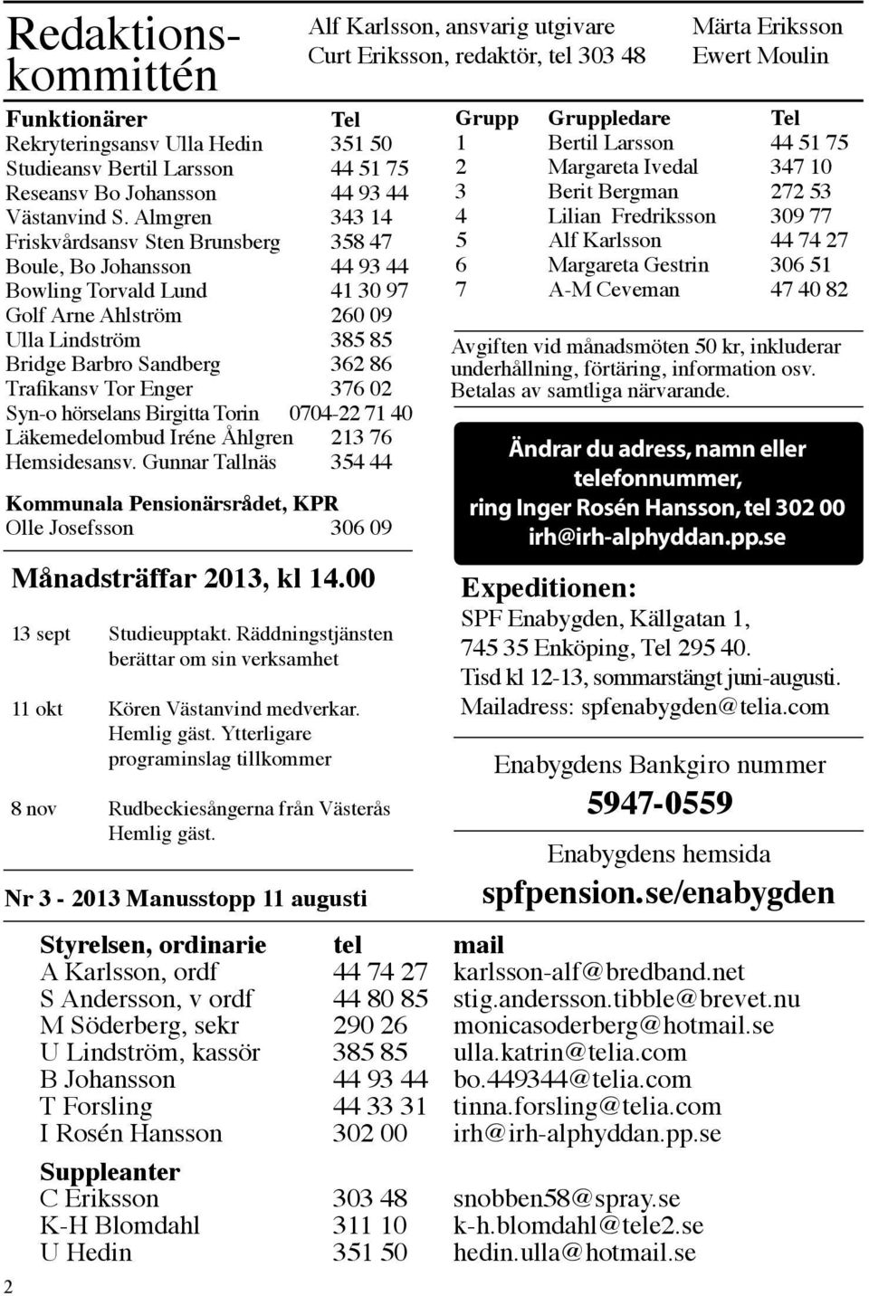 Tor Enger 376 02 Syn-o hörselans Birgitta Torin 0704-22 71 40 Läkemedelombud Iréne Åhlgren 213 76 Hemsidesansv.