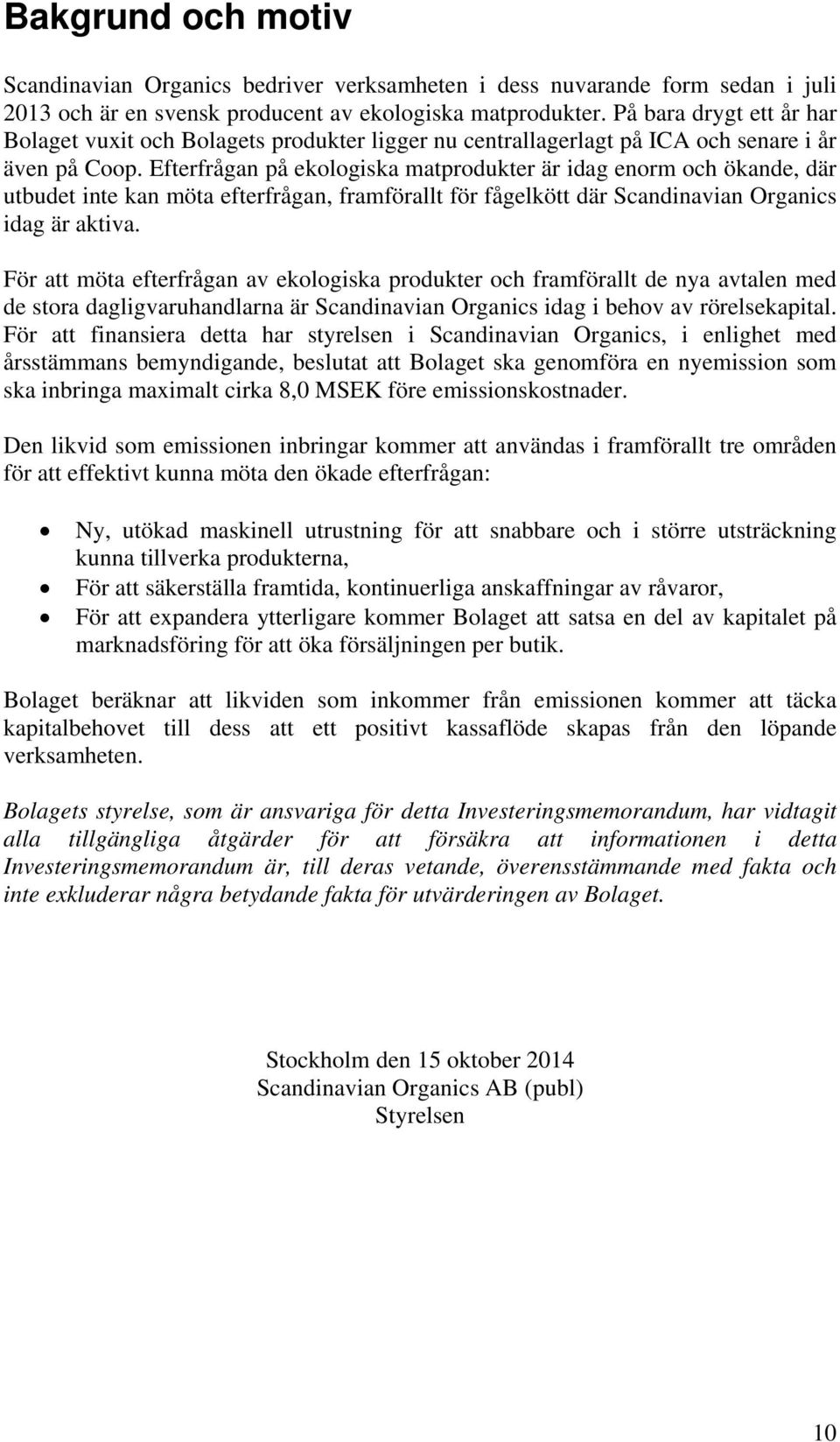 Efterfrågan på ekologiska matprodukter är idag enorm och ökande, där utbudet inte kan möta efterfrågan, framförallt för fågelkött där Scandinavian Organics idag är aktiva.