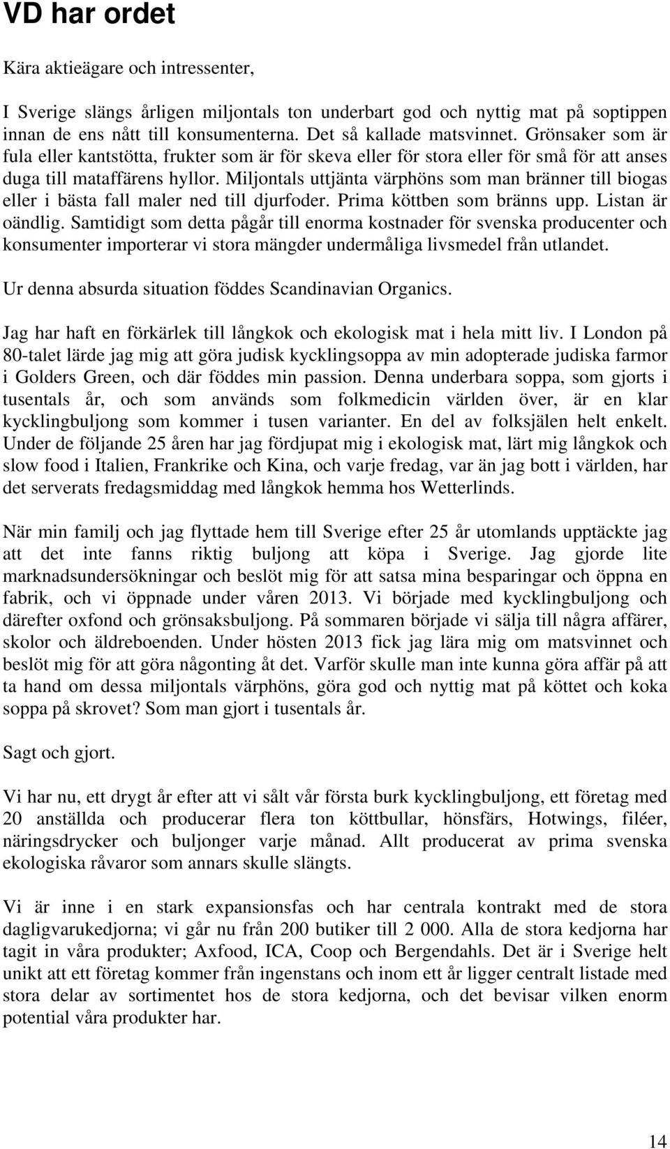 Miljontals uttjänta värphöns som man bränner till biogas eller i bästa fall maler ned till djurfoder. Prima köttben som bränns upp. Listan är oändlig.