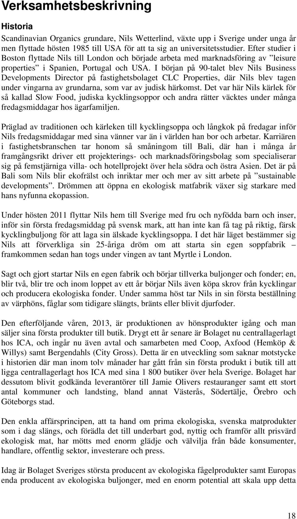 I början på 90-talet blev Nils Business Developments Director på fastighetsbolaget CLC Properties, där Nils blev tagen under vingarna av grundarna, som var av judisk härkomst.