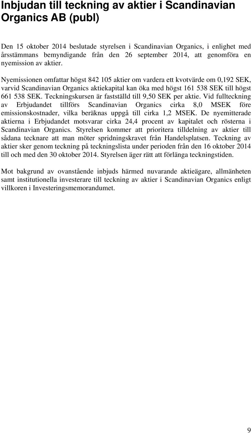 Nyemissionen omfattar högst 842 105 aktier om vardera ett kvotvärde om 0,192 SEK, varvid Scandinavian Organics aktiekapital kan öka med högst 161 538 SEK till högst 661 538 SEK.