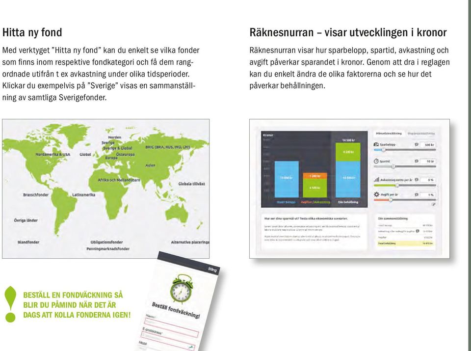 Räknesnurran visar utvecklingen i kronor Räknesnurran visar hur sparbelopp, spartid, avkastning och avgift påverkar sparandet i kronor.