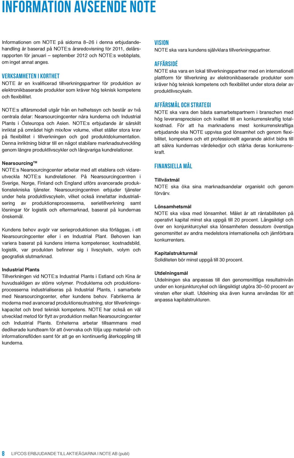 NOTE:s affärsmodell utgår från en helhetssyn och består av två centrala delar: Nearsourcingcenter nära kunderna och Industrial Plants i Östeuropa och Asien.
