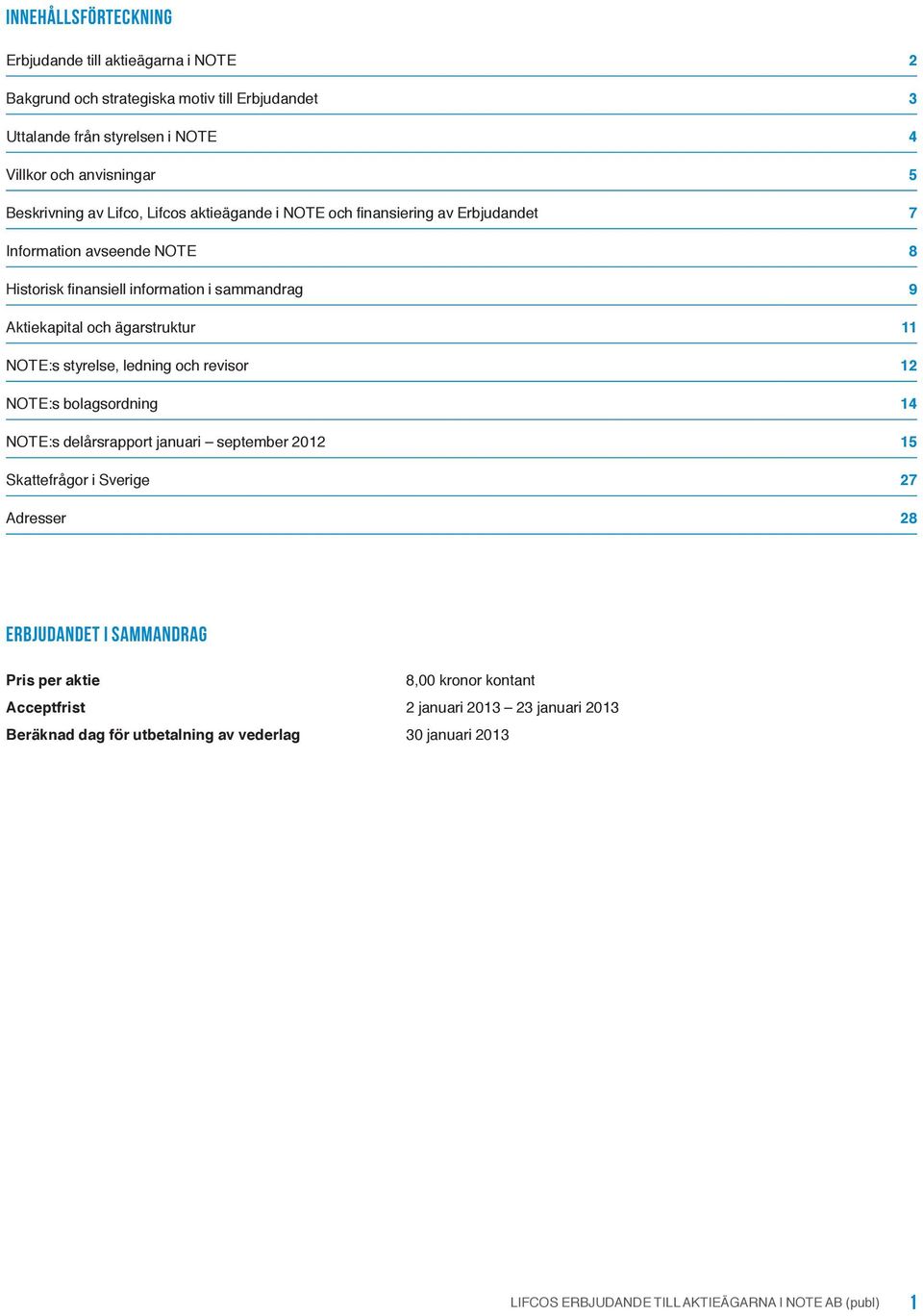 Aktiekapital och ägarstruktur 11 NOTE:s styrelse, ledning och revisor 12 NOTE:s bolagsordning 14 NOTE:s delårsrapport januari september 2012 15 Skattefrågor i Sverige