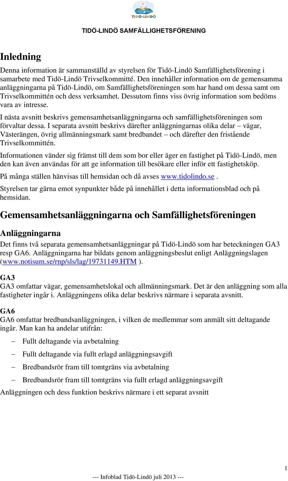 Dessutom finns viss övrig information som bedöms vara av intresse. I nästa avsnitt beskrivs gemensamhetsanläggningarna och samfällighetsföreningen som förvaltar dessa.