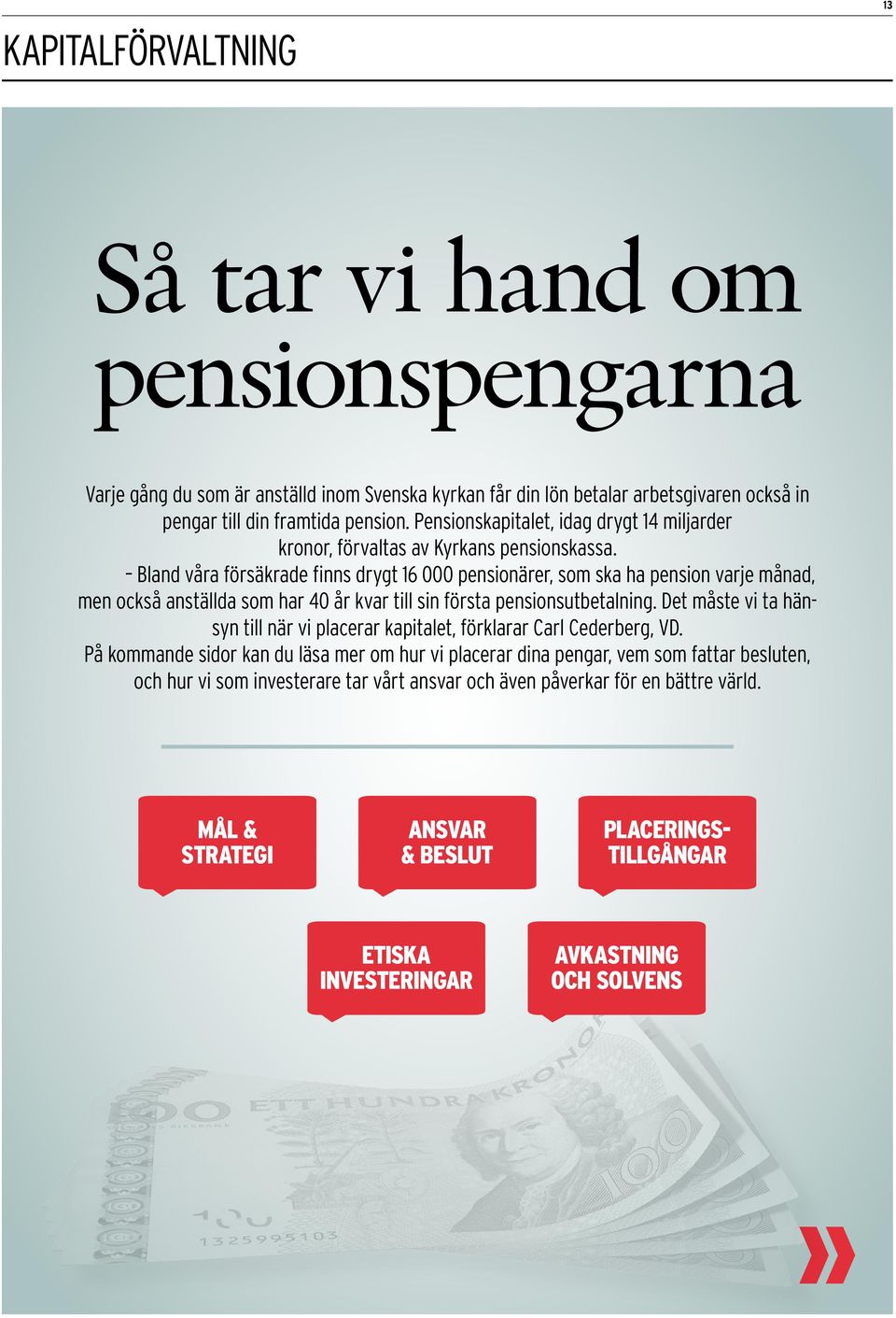 Bland våra försäkrade finns drygt 16 000 pensionärer, som ska ha pension varje månad, men också anställda som har 40 år kvar till sin första pensionsutbetalning.