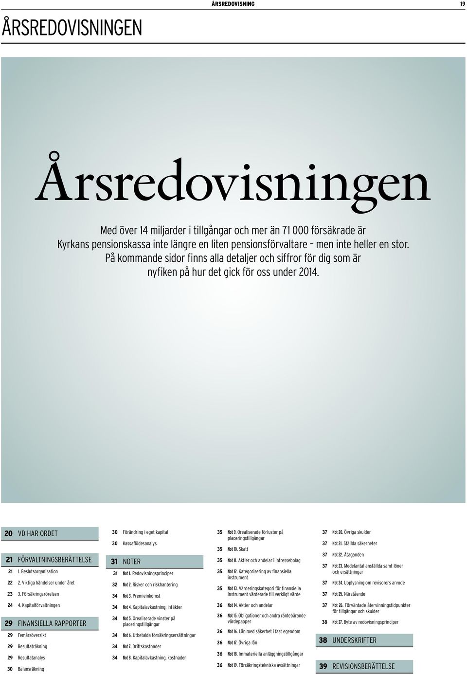 Viktiga händelser under året 23 3. Försäkringsrörelsen 30 Förändring i eget kapital 30 Kassaflödesanalys 31 NOTER 31 Not 1. Redovisningsprinciper 32 Not 2. Risker och riskhantering 34 Not 3.