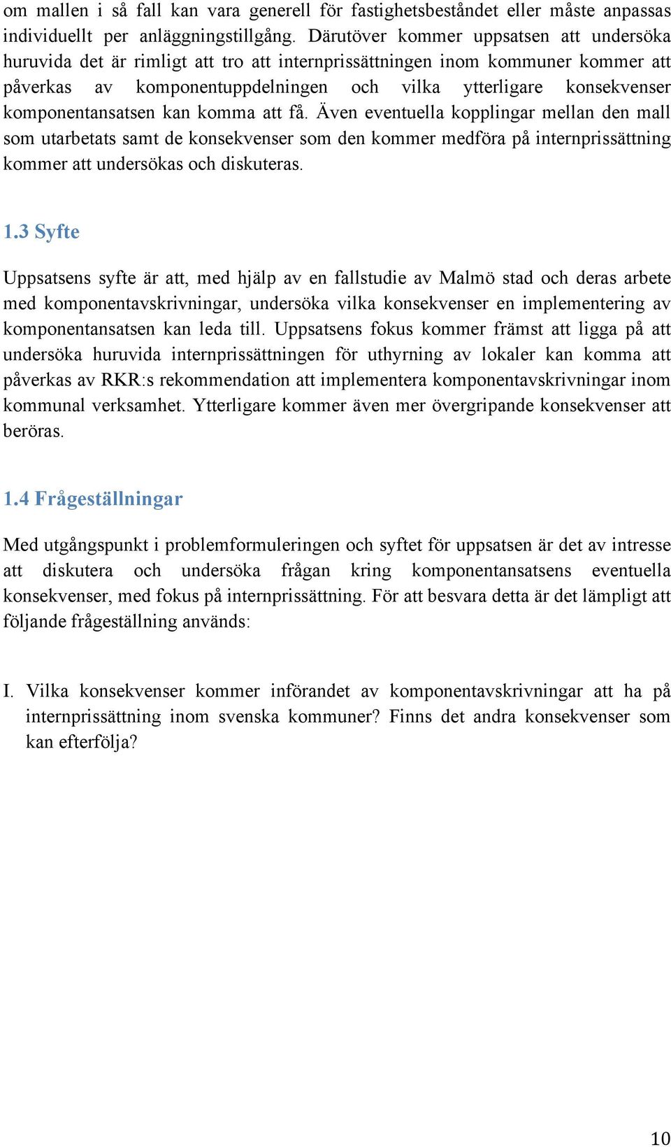 komponentansatsen kan komma att få. Även eventuella kopplingar mellan den mall som utarbetats samt de konsekvenser som den kommer medföra på internprissättning kommer att undersökas och diskuteras. 1.