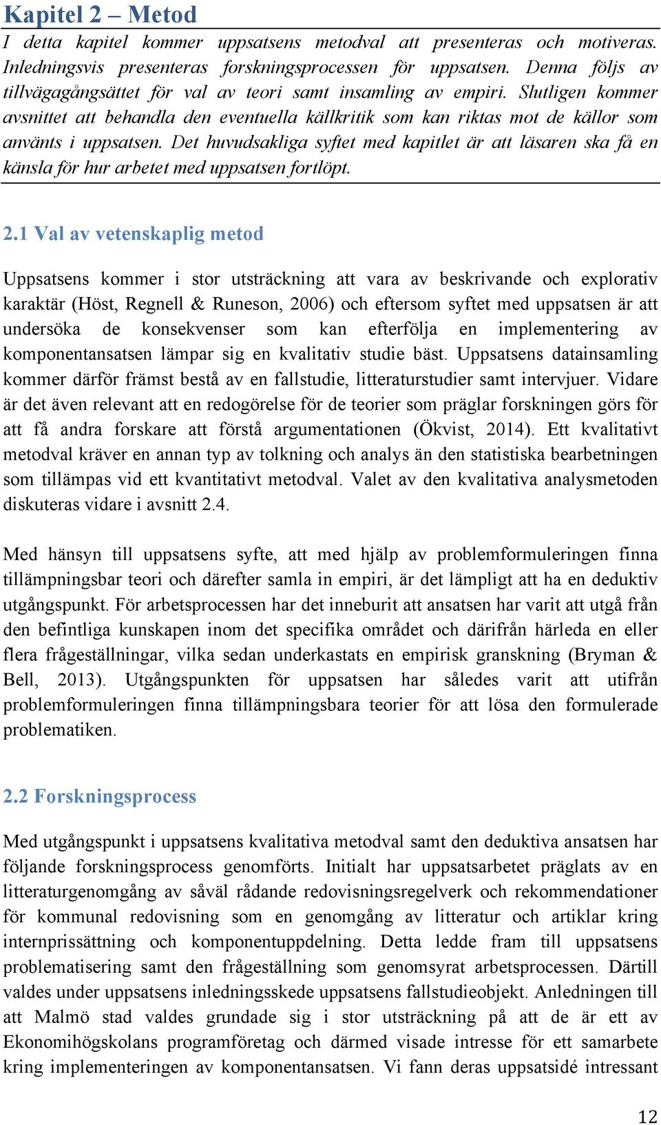 Det huvudsakliga syftet med kapitlet är att läsaren ska få en känsla för hur arbetet med uppsatsen fortlöpt. 2.