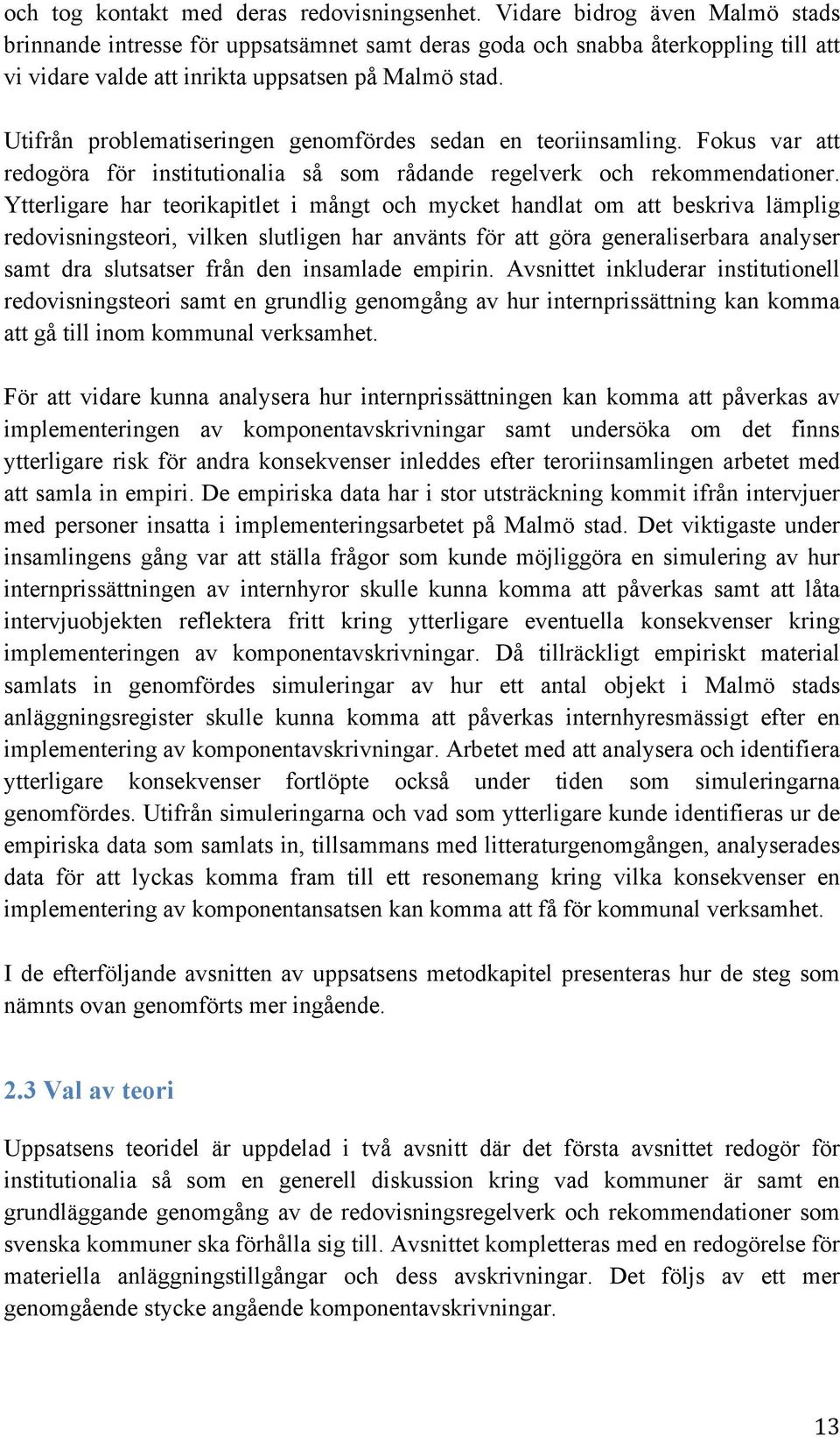 Utifrån problematiseringen genomfördes sedan en teoriinsamling. Fokus var att redogöra för institutionalia så som rådande regelverk och rekommendationer.