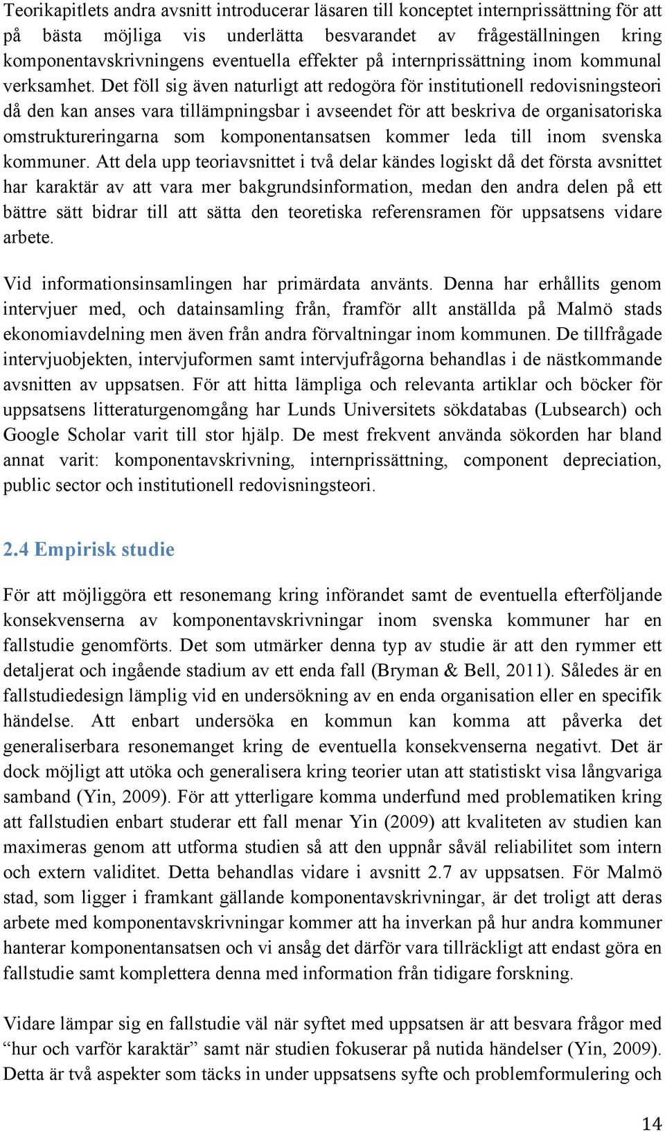 Det föll sig även naturligt att redogöra för institutionell redovisningsteori då den kan anses vara tillämpningsbar i avseendet för att beskriva de organisatoriska omstruktureringarna som