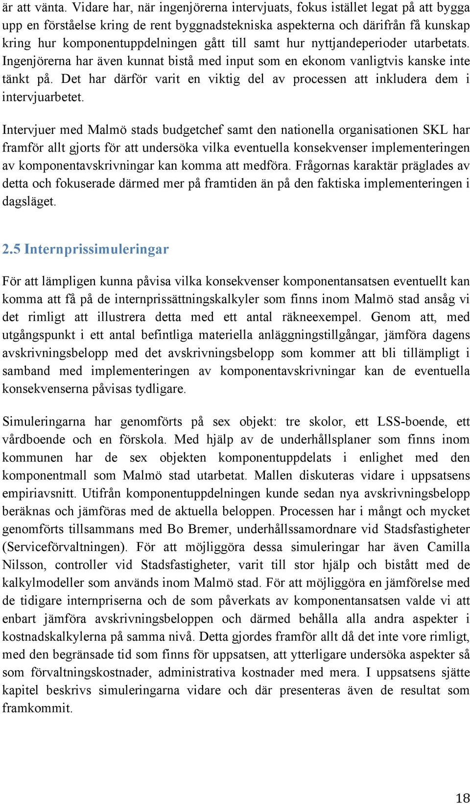 till samt hur nyttjandeperioder utarbetats. Ingenjörerna har även kunnat bistå med input som en ekonom vanligtvis kanske inte tänkt på.